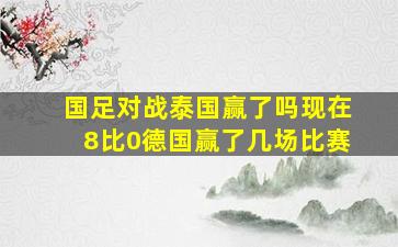 国足对战泰国赢了吗现在8比0德国赢了几场比赛