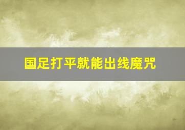 国足打平就能出线魔咒