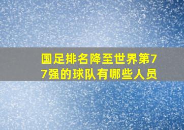 国足排名降至世界第77强的球队有哪些人员