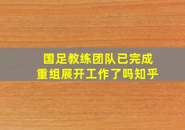 国足教练团队已完成重组展开工作了吗知乎