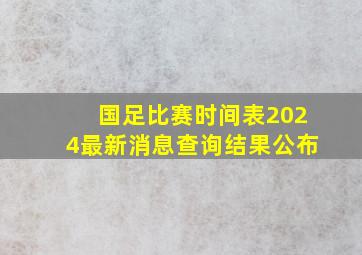 国足比赛时间表2024最新消息查询结果公布