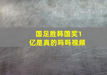 国足胜韩国奖1亿是真的吗吗视频