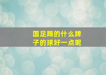 国足踢的什么牌子的球好一点呢