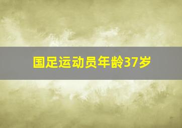 国足运动员年龄37岁