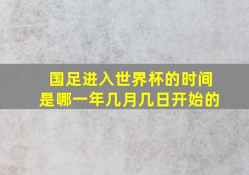 国足进入世界杯的时间是哪一年几月几日开始的