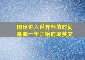 国足进入世界杯的时间是哪一年开始的呢英文