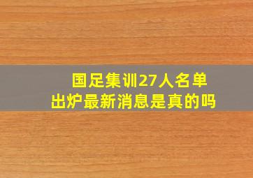 国足集训27人名单出炉最新消息是真的吗