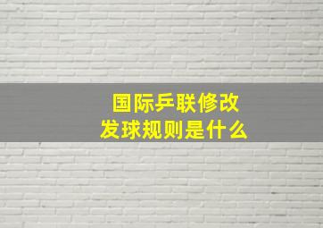 国际乒联修改发球规则是什么