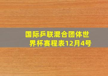 国际乒联混合团体世界杯赛程表12月4号