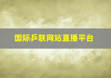 国际乒联网站直播平台