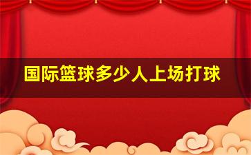 国际篮球多少人上场打球