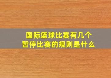 国际篮球比赛有几个暂停比赛的规则是什么