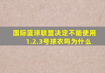 国际篮球联盟决定不能使用1.2.3号球衣吗为什么