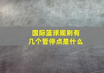 国际篮球规则有几个暂停点是什么