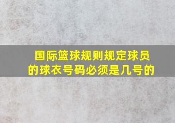 国际篮球规则规定球员的球衣号码必须是几号的