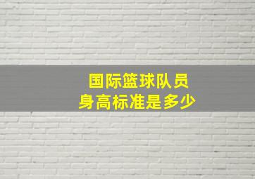 国际篮球队员身高标准是多少