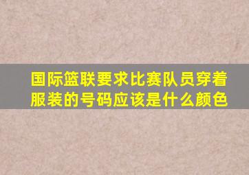 国际篮联要求比赛队员穿着服装的号码应该是什么颜色