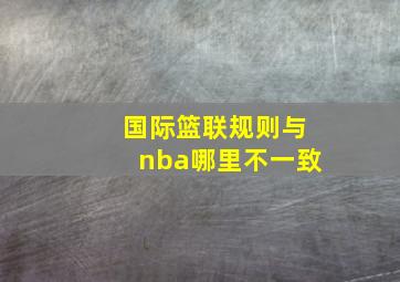 国际篮联规则与nba哪里不一致