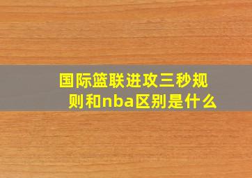 国际篮联进攻三秒规则和nba区别是什么