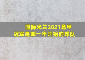 国际米兰2021意甲冠军是哪一年开始的球队