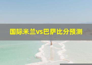 国际米兰vs巴萨比分预测