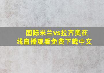 国际米兰vs拉齐奥在线直播观看免费下载中文