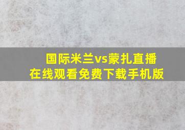 国际米兰vs蒙扎直播在线观看免费下载手机版