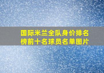 国际米兰全队身价排名榜前十名球员名单图片