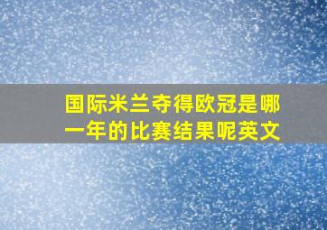 国际米兰夺得欧冠是哪一年的比赛结果呢英文