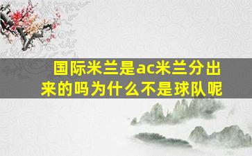 国际米兰是ac米兰分出来的吗为什么不是球队呢