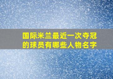 国际米兰最近一次夺冠的球员有哪些人物名字