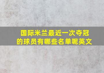 国际米兰最近一次夺冠的球员有哪些名单呢英文