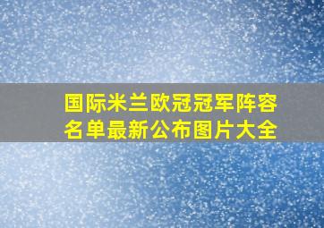 国际米兰欧冠冠军阵容名单最新公布图片大全