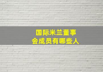 国际米兰董事会成员有哪些人