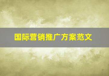 国际营销推广方案范文