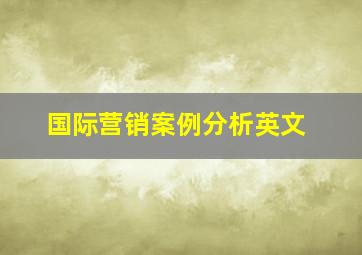 国际营销案例分析英文