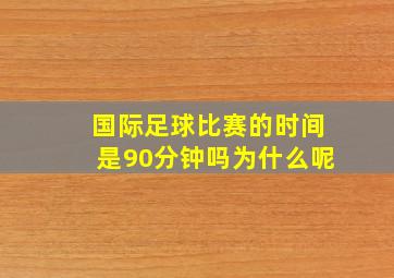 国际足球比赛的时间是90分钟吗为什么呢