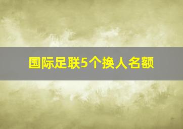 国际足联5个换人名额