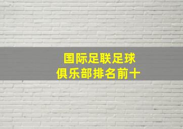 国际足联足球俱乐部排名前十