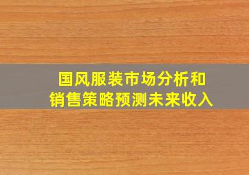 国风服装市场分析和销售策略预测未来收入