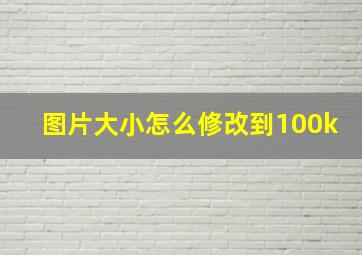 图片大小怎么修改到100k