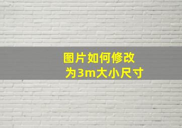 图片如何修改为3m大小尺寸