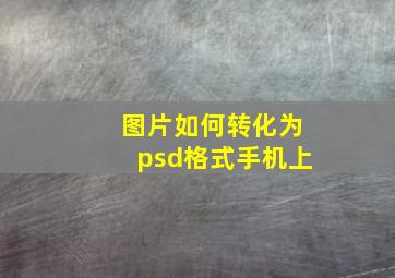 图片如何转化为psd格式手机上