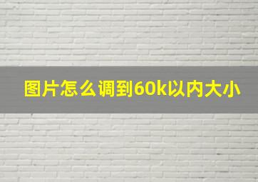 图片怎么调到60k以内大小