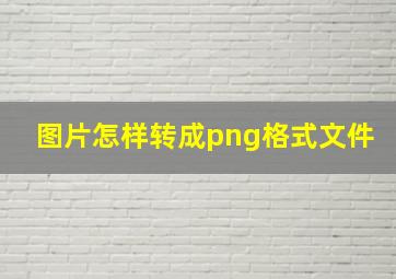 图片怎样转成png格式文件