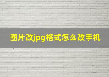 图片改jpg格式怎么改手机