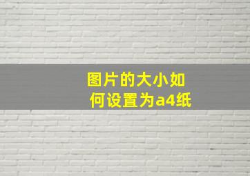 图片的大小如何设置为a4纸