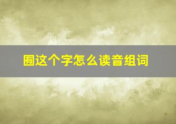 囿这个字怎么读音组词