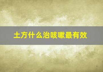 土方什么治咳嗽最有效