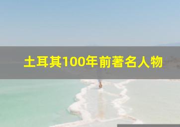 土耳其100年前著名人物